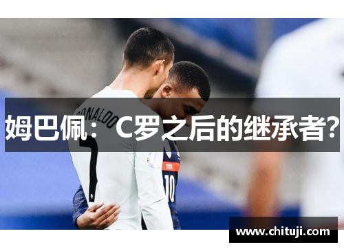 姆巴佩：C罗之后的继承者？