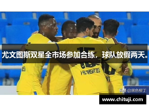 尤文图斯双星全市场参加合练，球队放假两天。